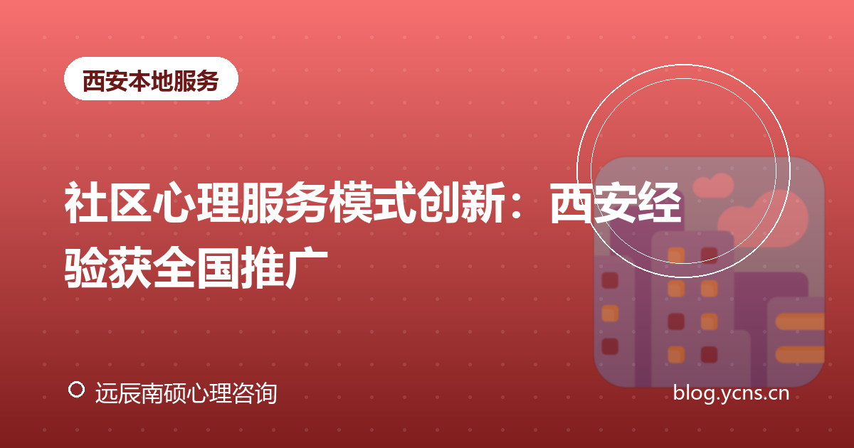 社区心理服务模式创新：西安经验获全国推广