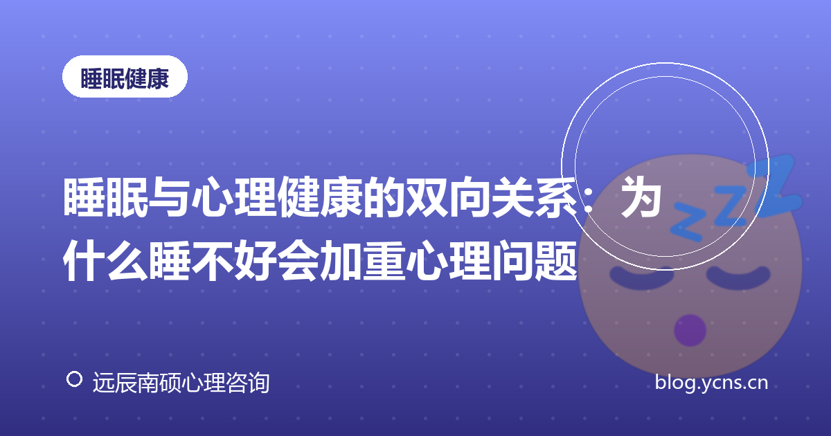 睡眠与心理健康的双向关系：为什么睡不好会加重心理问题